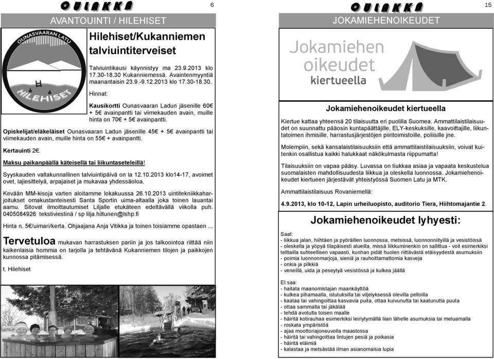 Opiskelijat/eläkeläiset Ounasvaaran Ladun jäsenille 45 + 5 avainpantti tai viimekauden avain, muille hinta on 55 + avainpantti. Kertauinti 2. Maksu paikanpäällä käteisellä tai liikuntaseteleillä!