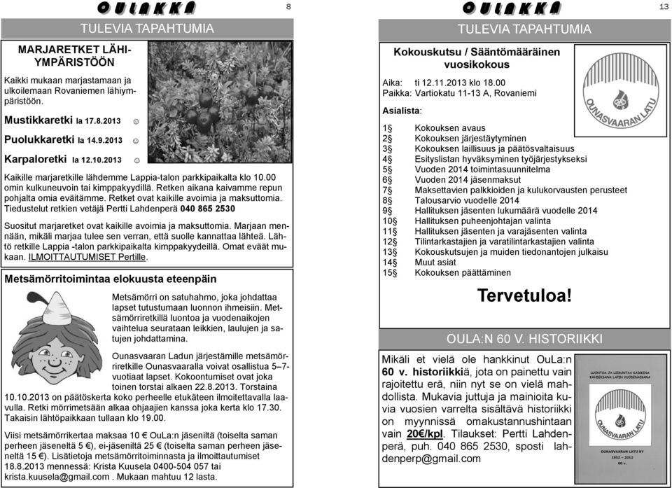 Retket ovat kaikille avoimia ja maksuttomia. Tiedustelut retkien vetäjä Pertti Lahdenperä 040 865 2530 Suositut marjaretket ovat kaikille avoimia ja maksuttomia.