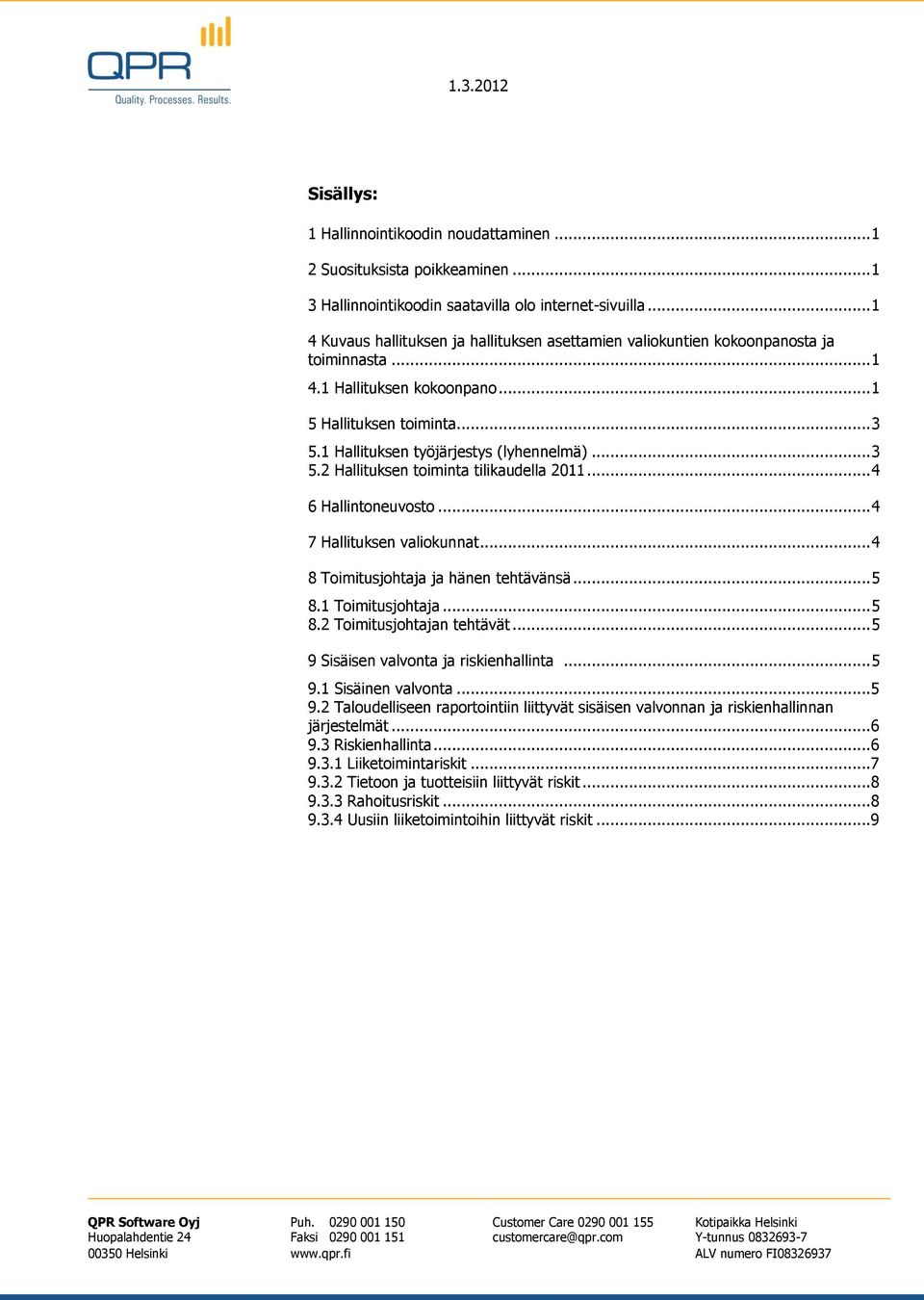 1 Hallituksen työjärjestys (lyhennelmä)... 3 5.2 Hallituksen toiminta tilikaudella 2011... 4 6 Hallintoneuvosto... 4 7 Hallituksen valiokunnat... 4 8 Toimitusjohtaja ja hänen tehtävänsä... 5 8.