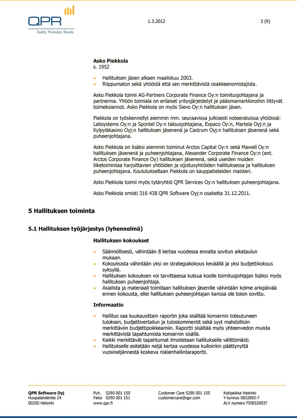 Asko Piekkola on myös Sievo Oy:n hallituksen jäsen. Piekkola on työskennellyt aiemmin mm.