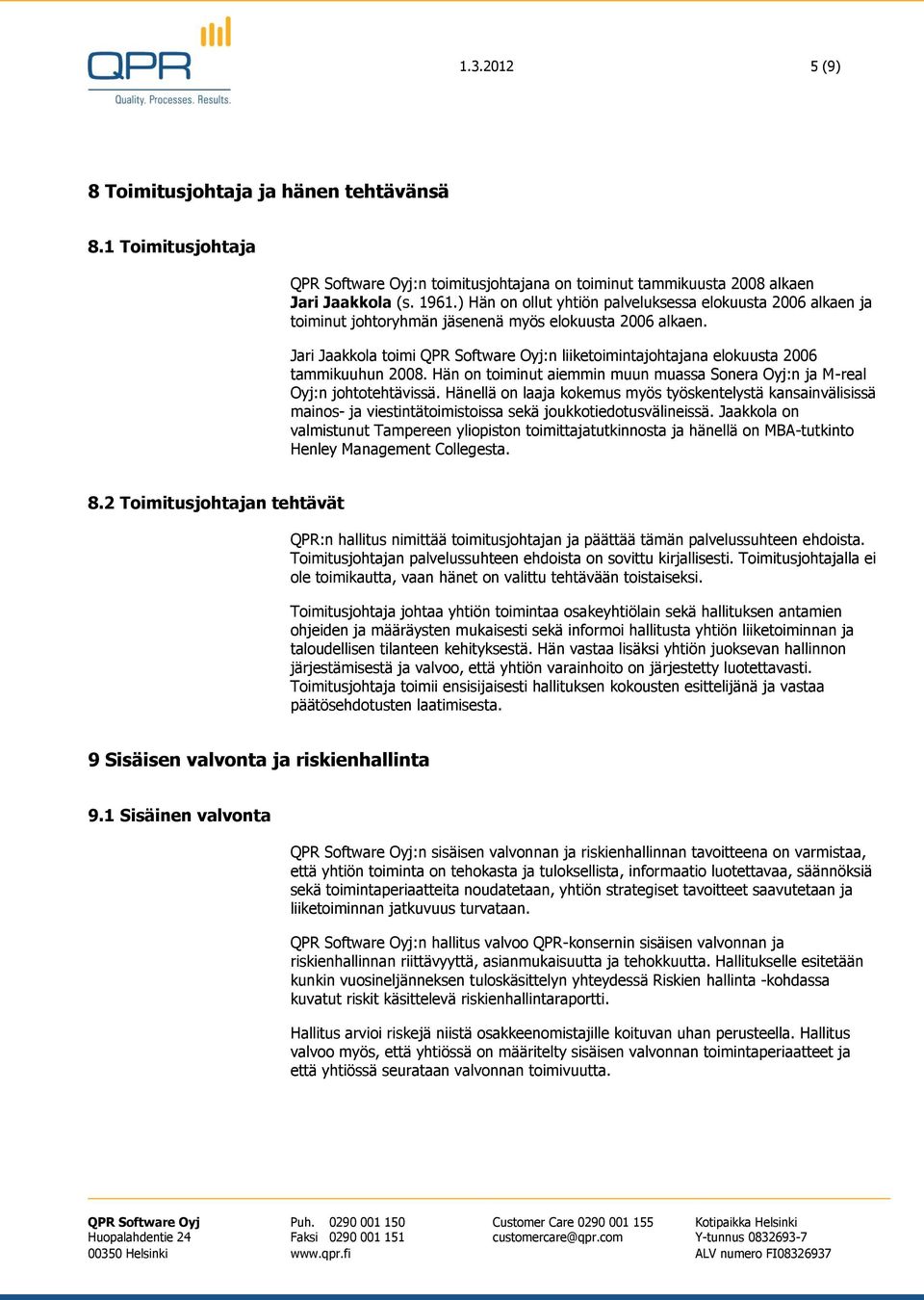 Jari Jaakkola toimi QPR Software Oyj:n liiketoimintajohtajana elokuusta 2006 tammikuuhun 2008. Hän on toiminut aiemmin muun muassa Sonera Oyj:n ja M-real Oyj:n johtotehtävissä.