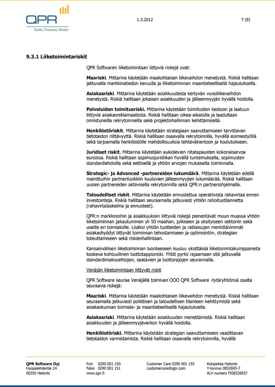 Riskiä hallitaan jokaisen asiakkuuden ja jälleenmyyjän hyvällä hoidolla. Palveluiden toimitusriski. Mittarina käytetään toimitusten kestoon ja laatuun liittyviä asiakasreklamaatioita.