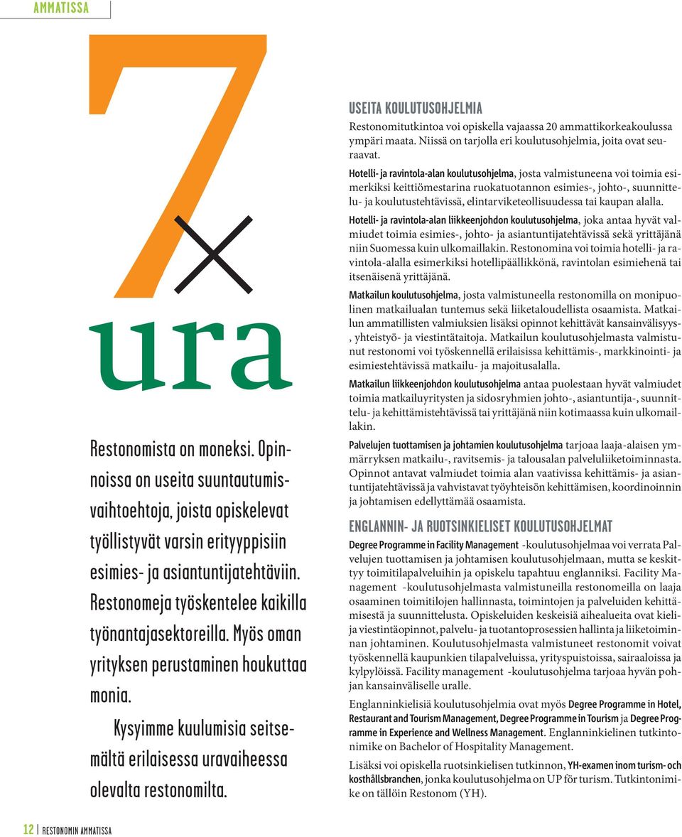 USEITA KOULUTUSOHJELMIA Restonomitutkintoa voi opiskella vajaassa 20 ammattikorkeakoulussa ympäri maata. Niissä on tarjolla eri koulutusohjelmia, joita ovat seuraavat.