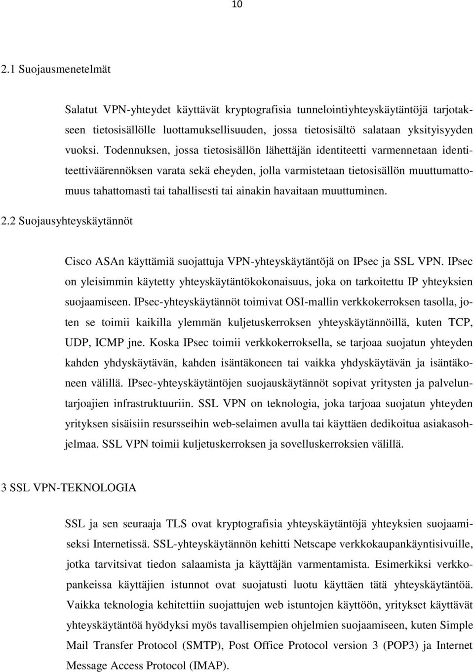 ainakin havaitaan muuttuminen. 2.2 Suojausyhteyskäytännöt Cisco ASAn käyttämiä suojattuja VPN-yhteyskäytäntöjä on IPsec ja SSL VPN.