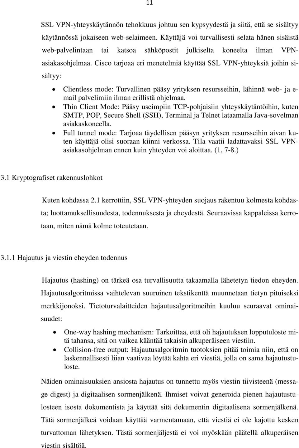 Cisco tarjoaa eri menetelmiä käyttää SSL VPN-yhteyksiä joihin sisältyy: Clientless mode: Turvallinen pääsy yrityksen resursseihin, lähinnä web- ja e- mail palvelimiin ilman erillistä ohjelmaa.