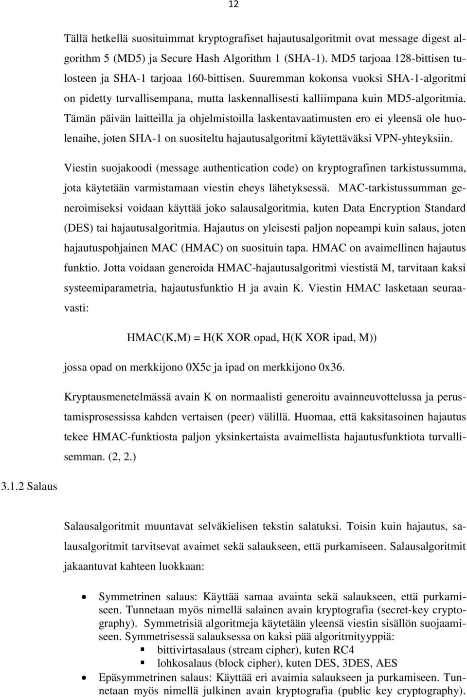 Tämän päivän laitteilla ja ohjelmistoilla laskentavaatimusten ero ei yleensä ole huolenaihe, joten SHA-1 on suositeltu hajautusalgoritmi käytettäväksi VPN-yhteyksiin.