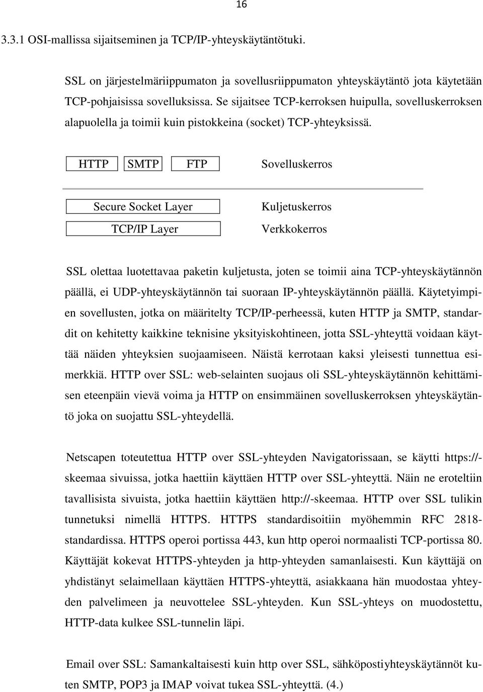 HTTP SMTP FTP Sovelluskerros Secure Socket Layer TCP/IP Layer Kuljetuskerros Verkkokerros SSL olettaa luotettavaa paketin kuljetusta, joten se toimii aina TCP-yhteyskäytännön päällä, ei