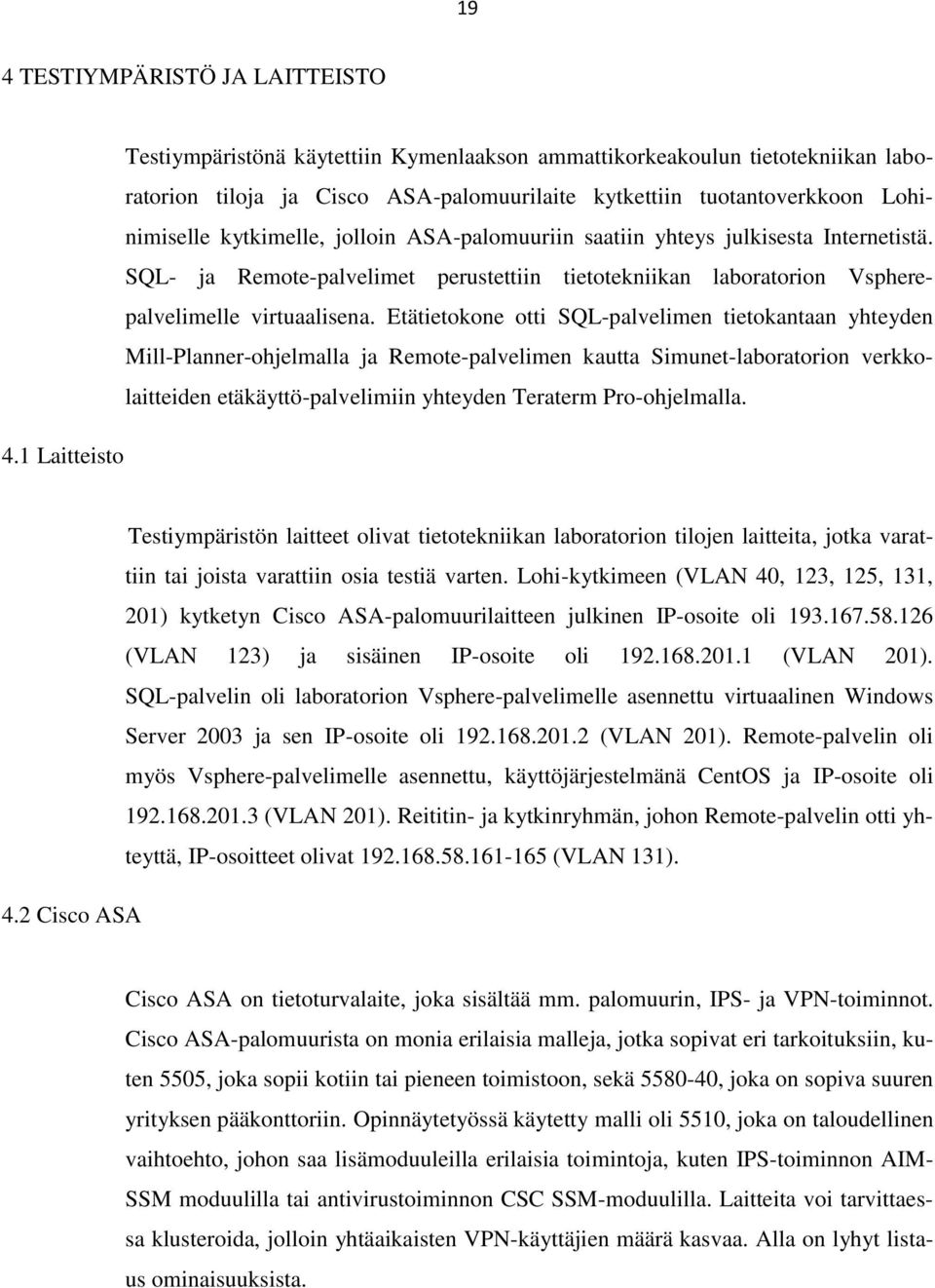 Etätietokone otti SQL-palvelimen tietokantaan yhteyden Mill-Planner-ohjelmalla ja Remote-palvelimen kautta Simunet-laboratorion verkkolaitteiden etäkäyttö-palvelimiin yhteyden Teraterm Pro-ohjelmalla.