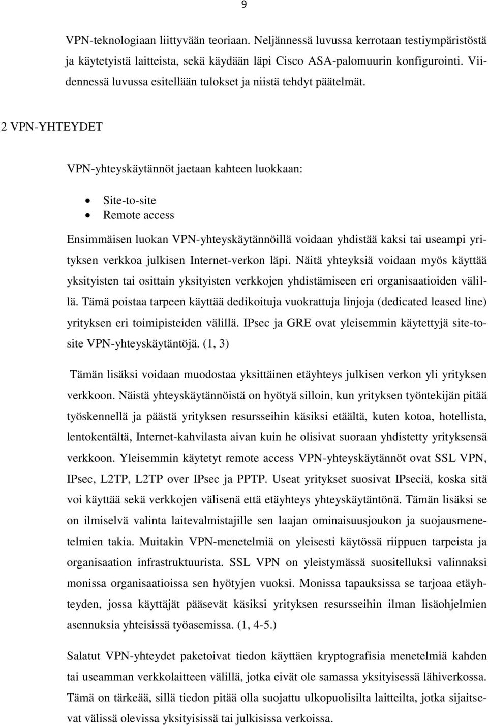 2 VPN-YHTEYDET VPN-yhteyskäytännöt jaetaan kahteen luokkaan: Site-to-site Remote access Ensimmäisen luokan VPN-yhteyskäytännöillä voidaan yhdistää kaksi tai useampi yrityksen verkkoa julkisen