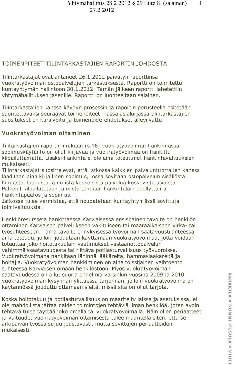 Tilintarkastajien kanssa käydyn prosessin ja raportin perusteella esitetään suoritettavaksi seuraavat toimenpiteet.