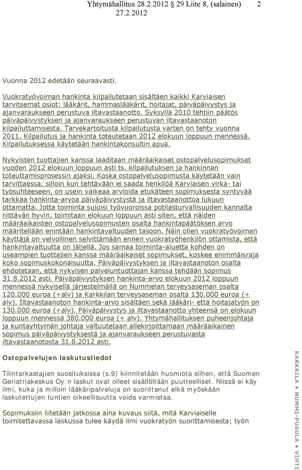 Syksyllä 2010 tehtiin päätös päiväpäivystyksen ja ajanvaraukseen perustuvan iltavastaanoton kilpailuttamisesta. Tarvekartoitusta kilpailutusta varten on tehty vuonna 2011.