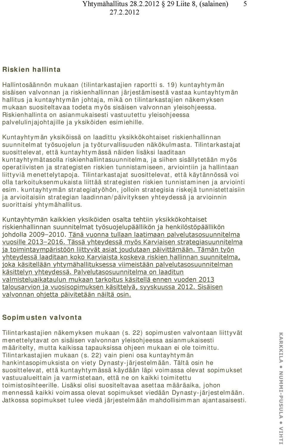 sisäisen valvonnan yleisohjeessa. Riskienhallinta on asianmukaisesti vastuutettu yleisohjeessa palvelulinjajohtajille ja yksiköiden esimiehille.