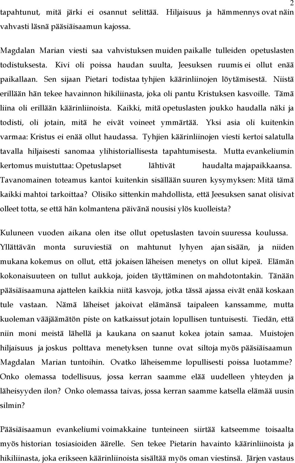 Sen sijaan Pietari todistaa tyhjien käärinliinojen löytämisestä. Niistä erillään hän tekee havainnon hikiliinasta, joka oli pantu Kristuksen kasvoille. Tämä liina oli erillään käärinliinoista.