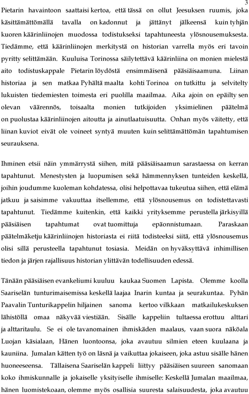 Kuuluisa Torinossa säilytettävä käärinliina on monien mielestä aito todistuskappale Pietarin löydöstä ensimmäisenä pääsiäisaamuna.