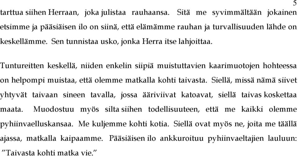 Tuntureitten keskellä, niiden enkelin siipiä muistuttavien kaarimuotojen hohteessa on helpompi muistaa, että olemme matkalla kohti taivasta.