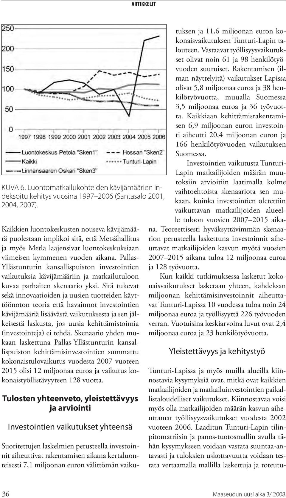 Pallas- Yllästunturin kansallispuiston investointien vaikutuksia kävijämääriin ja matkailutuloon kuvaa parhaiten skenaario yksi.