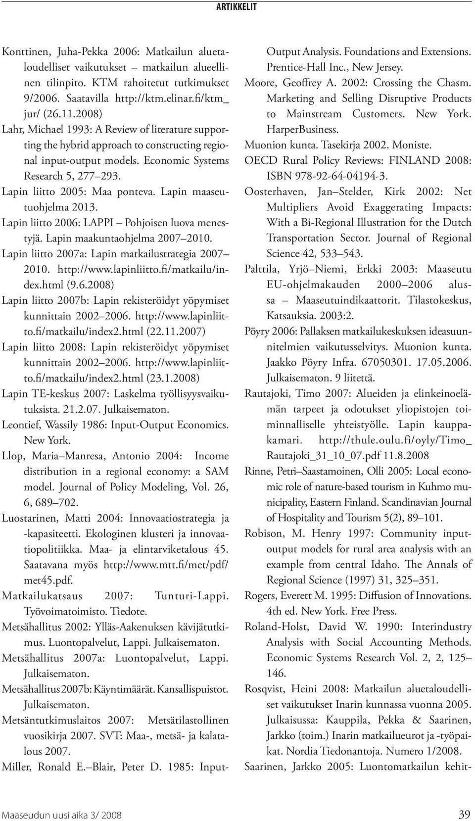 Lapin maaseutuohjelma 2013. Lapin liitto 2006: LAPPI Pohjoisen luova menestyjä. Lapin maakuntaohjelma 2007 2010. Lapin liitto 2007a: Lapin matkailustrategia 2007 2010. http://www.lapinliitto.