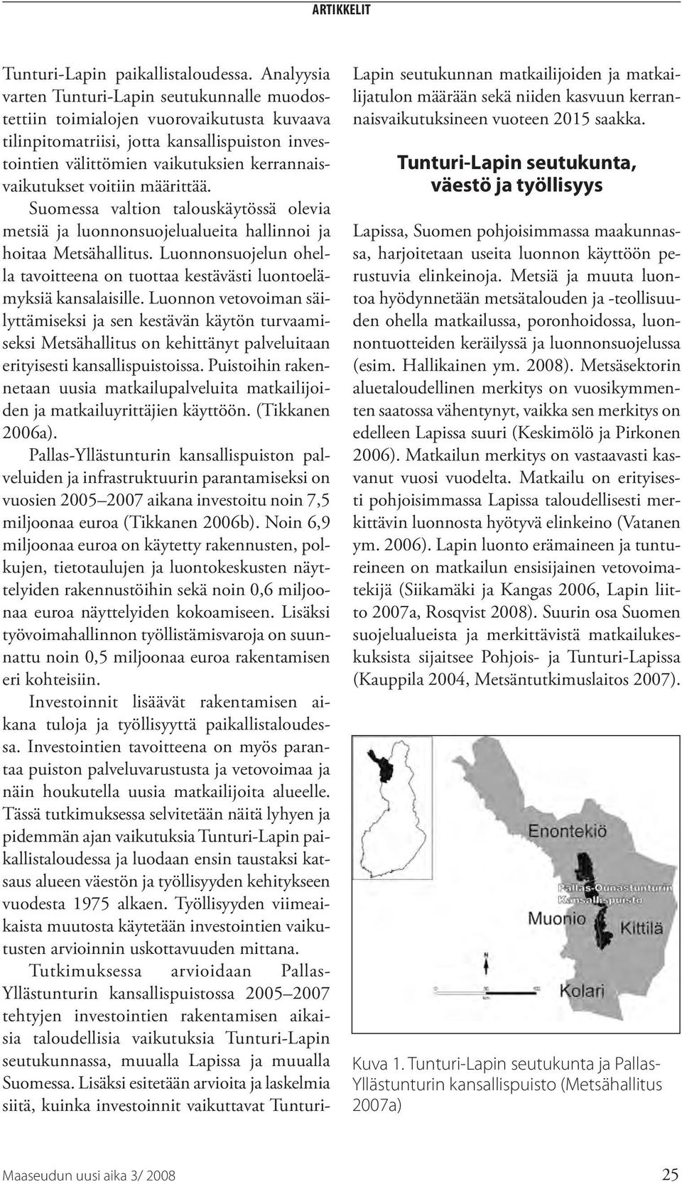 voitiin määrittää. Suomessa valtion talouskäytössä olevia metsiä ja luonnonsuojelualueita hallinnoi ja hoitaa Metsähallitus.