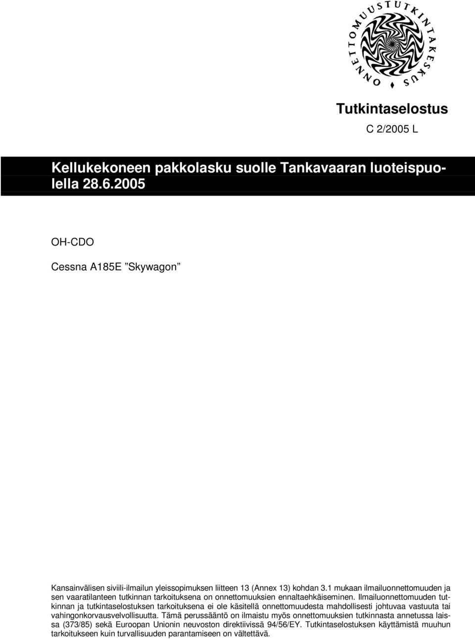 1 mukaan ilmailuonnettomuuden ja sen vaaratilanteen tutkinnan tarkoituksena on onnettomuuksien ennaltaehkäiseminen.