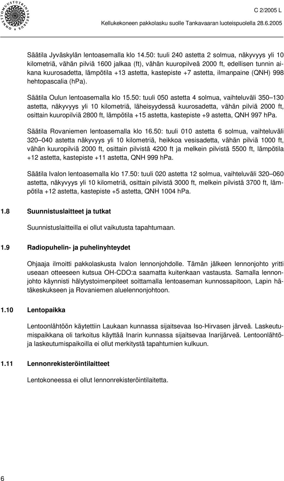 astetta, ilmanpaine (QNH) 998 hehtopascalia (hpa). Säätila Oulun lentoasemalla klo 15.