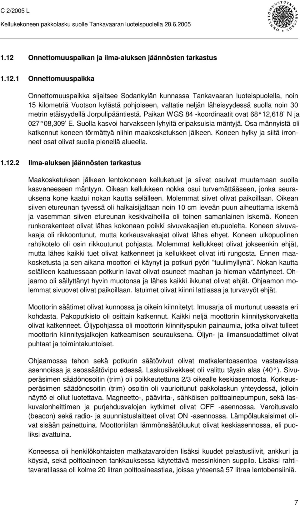 Suolla kasvoi harvakseen lyhyitä eripaksuisia mäntyjä. Osa männyistä oli katkennut koneen törmättyä niihin maakosketuksen jälkeen. Koneen hylky ja siitä irronneet osat olivat suolla pienellä alueella.