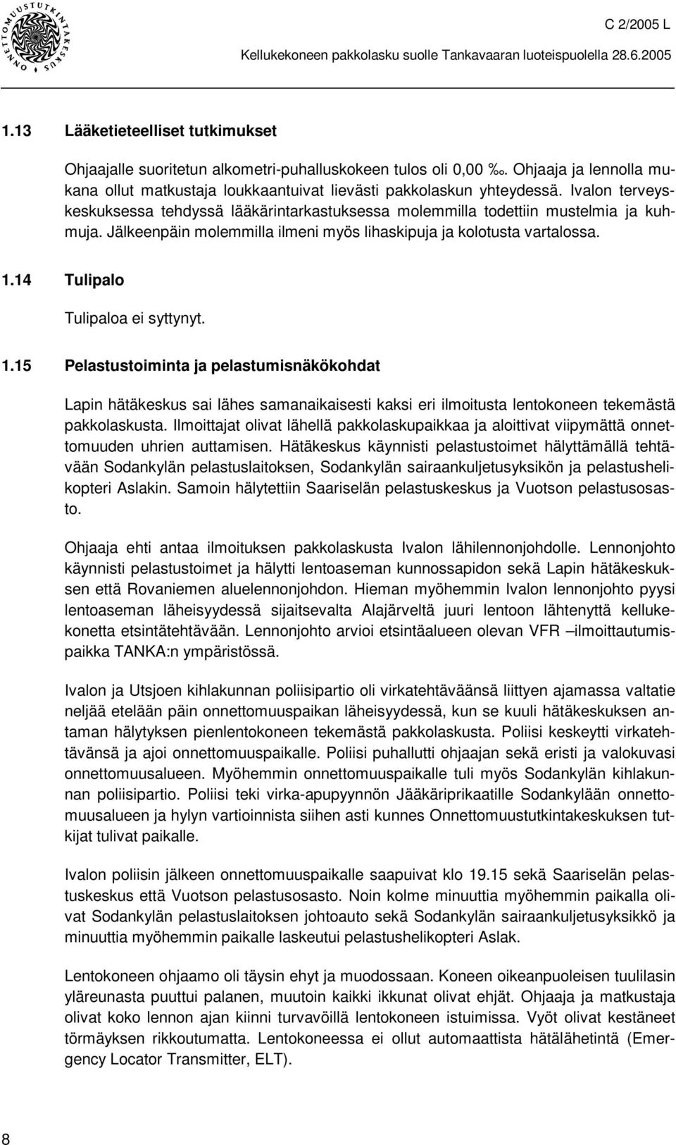 14 Tulipalo Tulipaloa ei syttynyt. 1.15 Pelastustoiminta ja pelastumisnäkökohdat Lapin hätäkeskus sai lähes samanaikaisesti kaksi eri ilmoitusta lentokoneen tekemästä pakkolaskusta.