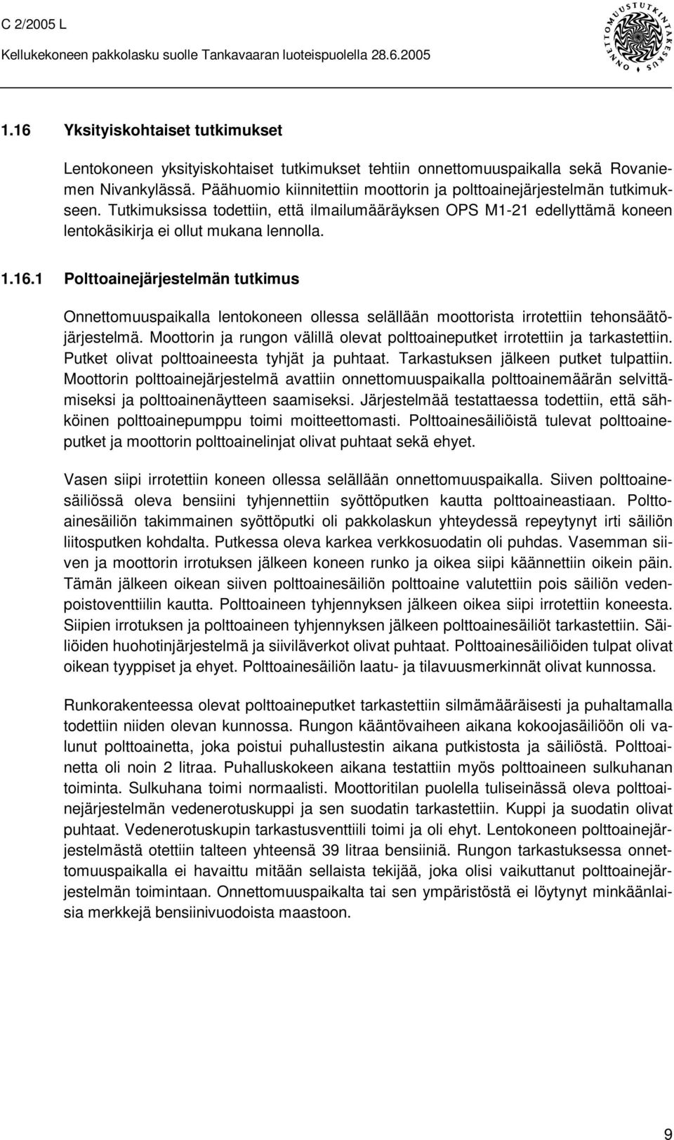 1 Polttoainejärjestelmän tutkimus Onnettomuuspaikalla lentokoneen ollessa selällään moottorista irrotettiin tehonsäätöjärjestelmä.