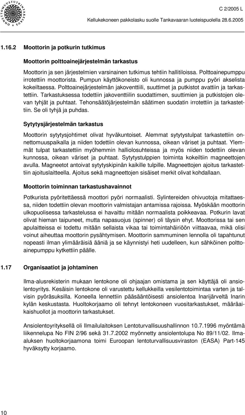 Tarkastuksessa todettiin jakoventtiilin suodattimen, suuttimien ja putkistojen olevan tyhjät ja puhtaat. Tehonsäätöjärjestelmän säätimen suodatin irrotettiin ja tarkastettiin. Se oli tyhjä ja puhdas.