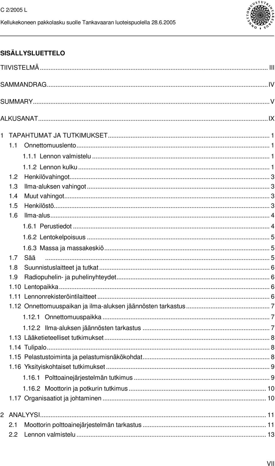 .. 6 1.9 Radiopuhelin- ja puhelinyhteydet... 6 1.10 Lentopaikka... 6 1.11 Lennonrekisteröintilaitteet... 6 1.12 Onnettomuuspaikan ja ilma-aluksen jäännösten tarkastus... 7 1.12.1 Onnettomuuspaikka.