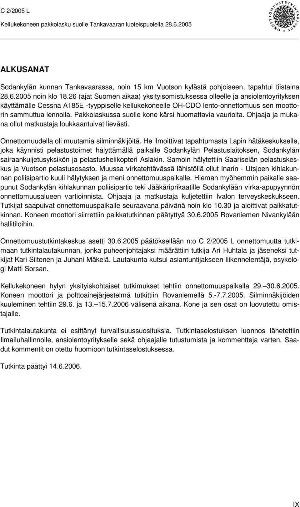 Pakkolaskussa suolle kone kärsi huomattavia vaurioita. Ohjaaja ja mukana ollut matkustaja loukkaantuivat lievästi. Onnettomuudella oli muutamia silminnäkijöitä.