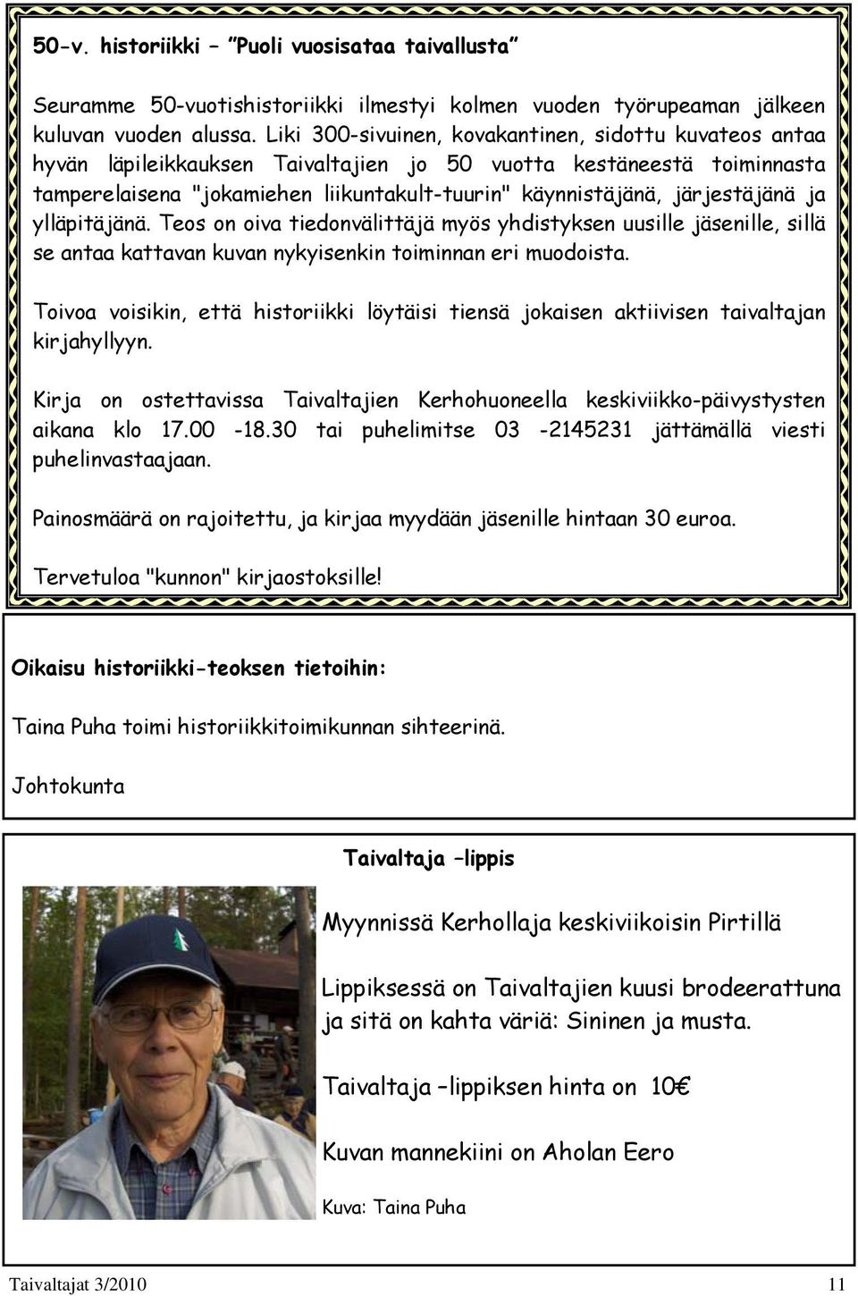 järjestäjänä ja ylläpitäjänä. Teos on oiva tiedonvälittäjä myös yhdistyksen uusille jäsenille, sillä se antaa kattavan kuvan nykyisenkin toiminnan eri muodoista.