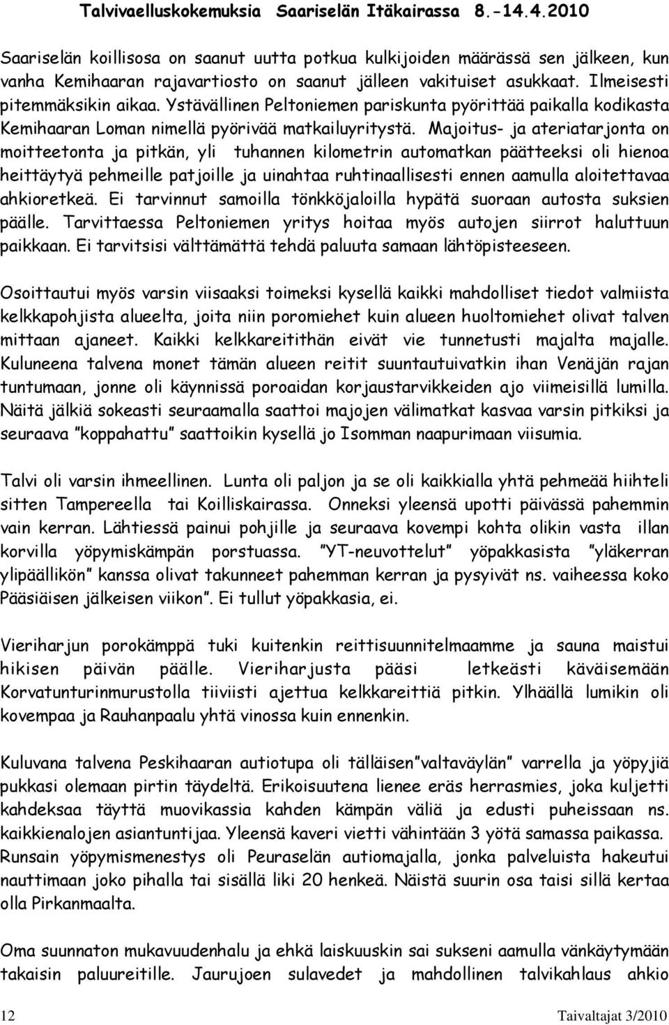 Ystävällinen Peltoniemen pariskunta pyörittää paikalla kodikasta Kemihaaran Loman nimellä pyörivää matkailuyritystä.