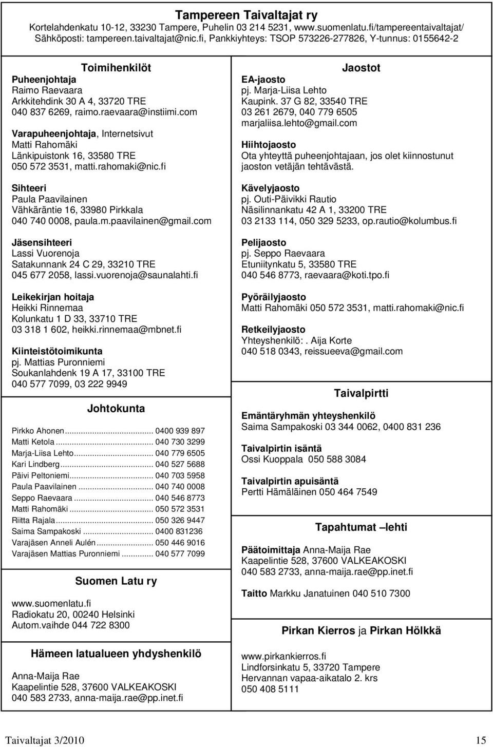 com Varapuheenjohtaja, Internetsivut Matti Rahomäki Länkipuistonk 16, 33580 TRE 050 572 3531, matti.rahomaki@nic.fi Sihteeri Paula Paavilainen Vähkäräntie 16, 33980 Pirkkala 040 740 0008, paula.m.paavilainen@gmail.