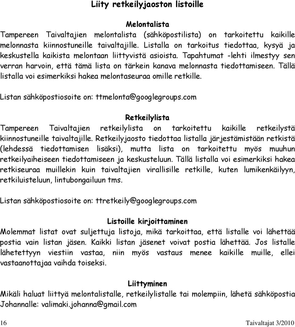 Tapahtumat -lehti ilmestyy sen verran harvoin, että tämä lista on tärkein kanava melonnasta tiedottamiseen. Tällä listalla voi esimerkiksi hakea melontaseuraa omille retkille.