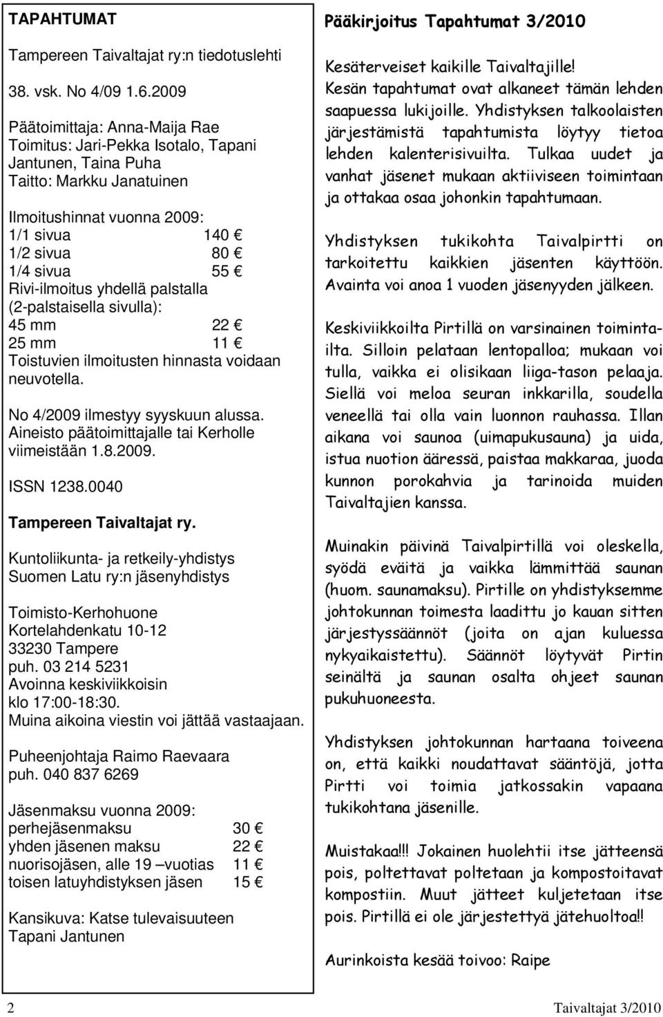 Rivi-ilmoitus yhdellä palstalla (2-palstaisella sivulla): 45 mm 22 25 mm 11 Toistuvien ilmoitusten hinnasta voidaan neuvotella. No 4/2009 ilmestyy syyskuun alussa.