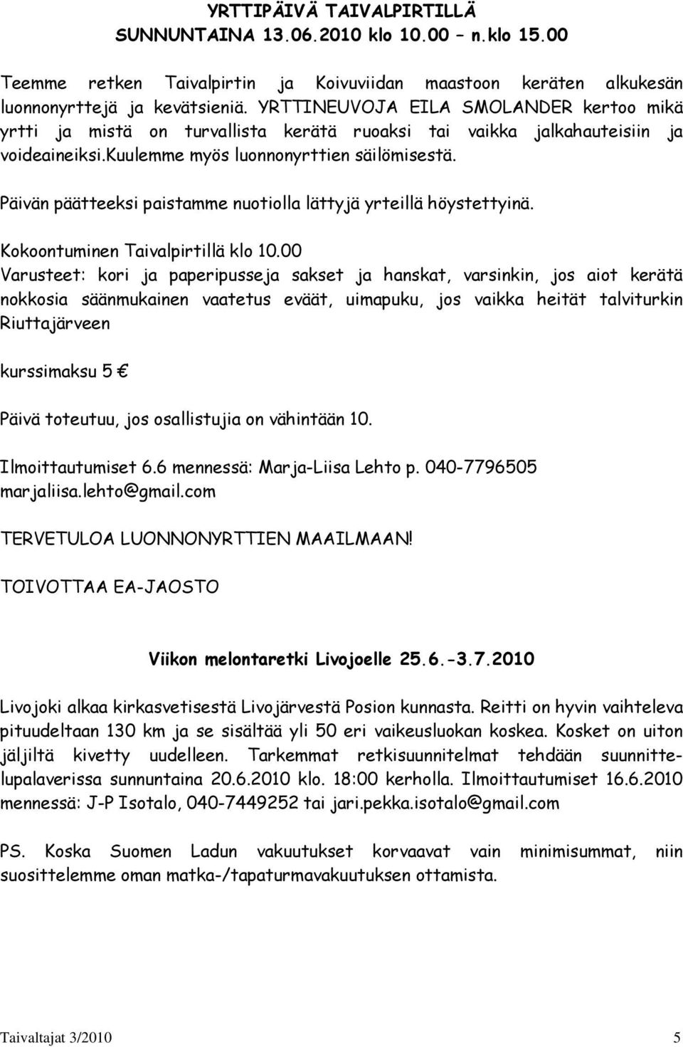 Päivän päätteeksi paistamme nuotiolla lättyjä yrteillä höystettyinä. Kokoontuminen Taivalpirtillä klo 10.