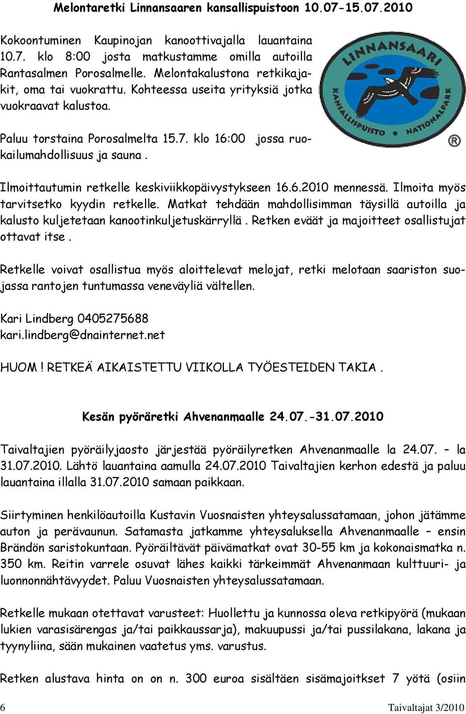 Ilmoittautumin retkelle keskiviikkopäivystykseen 16.6.2010 mennessä. Ilmoita myös tarvitsetko kyydin retkelle.