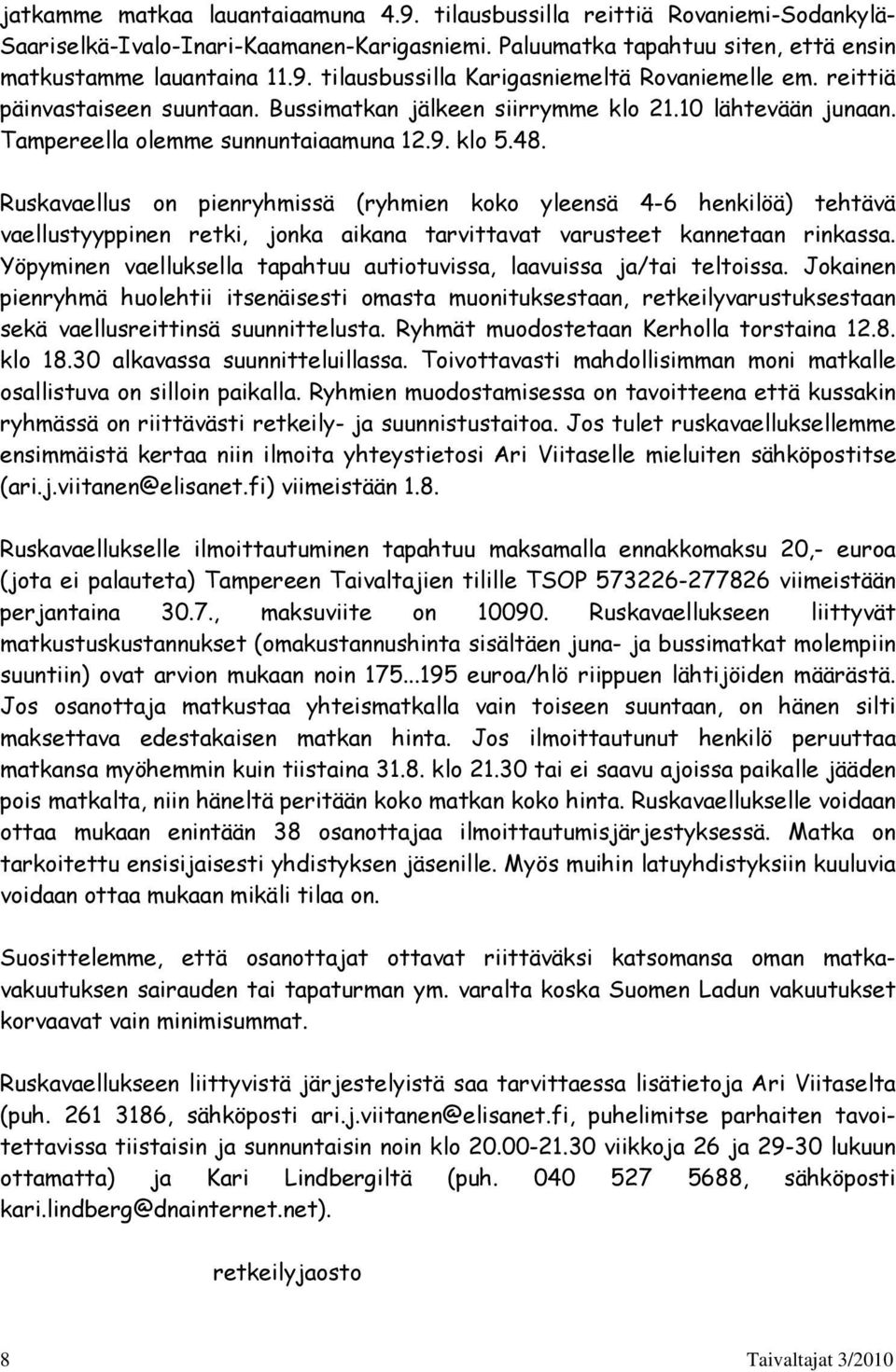 Ruskavaellus on pienryhmissä (ryhmien koko yleensä 4-6 henkilöä) tehtävä vaellustyyppinen retki, jonka aikana tarvittavat varusteet kannetaan rinkassa.