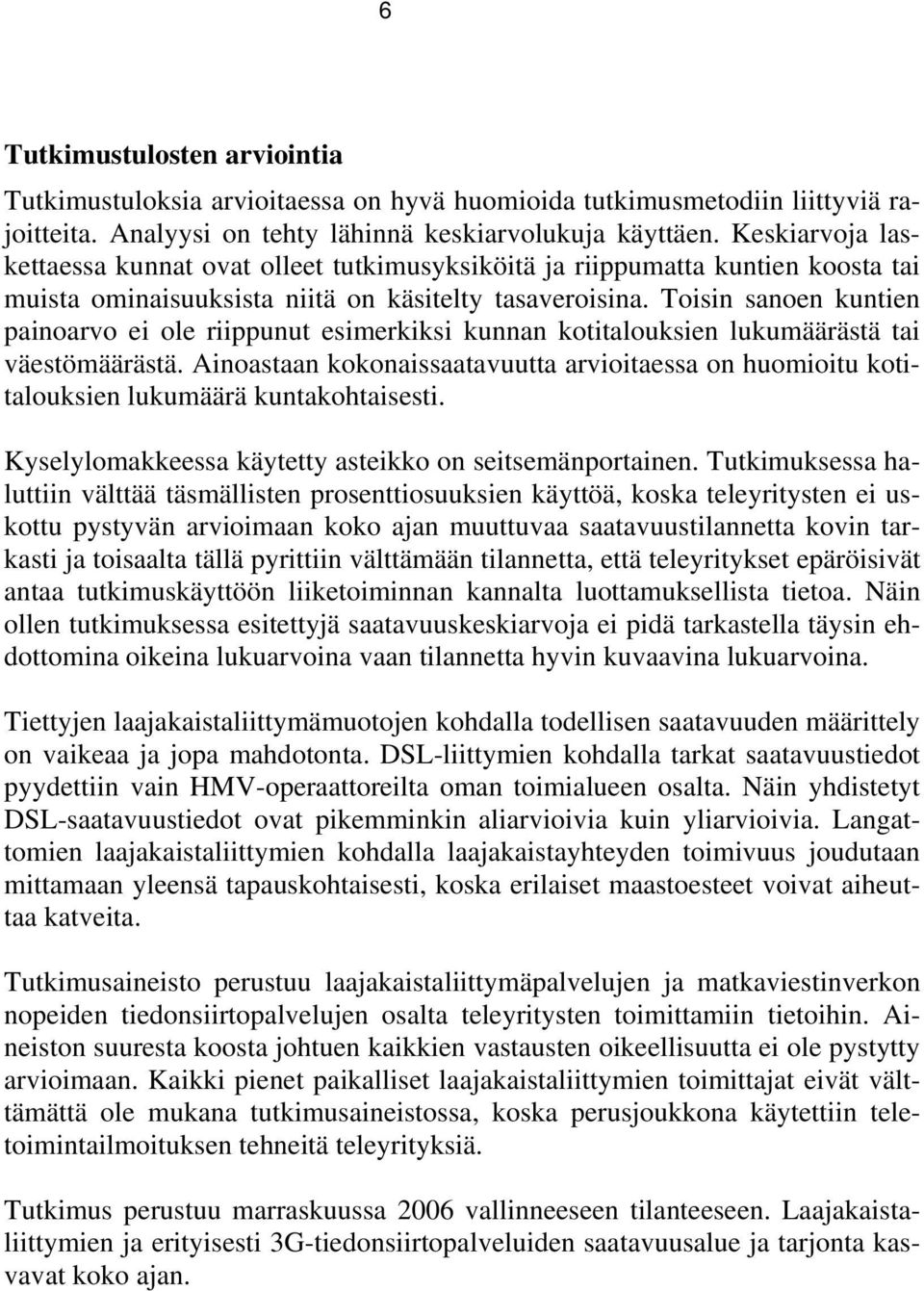 Toisin sanoen kuntien painoarvo ei ole riippunut esimerkiksi kunnan kotitalouksien lukumäärästä tai väestömäärästä.