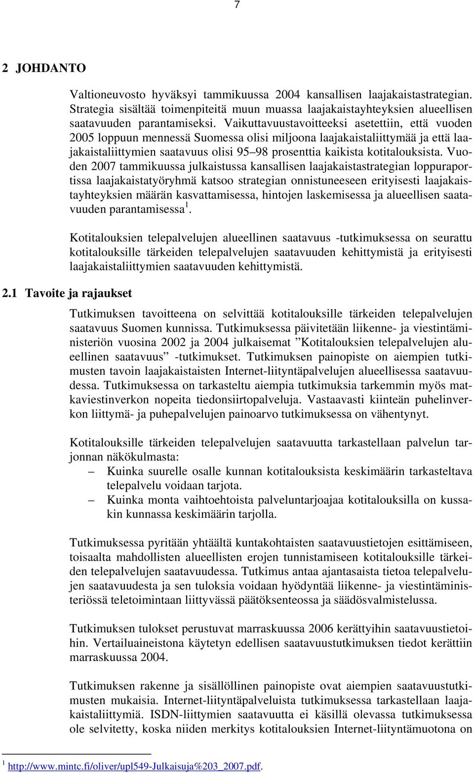 Vaikuttavuustavoitteeksi asetettiin, että vuoden 2005 loppuun mennessä Suomessa olisi miljoona laajakaistaliittymää ja että laajakaistaliittymien saatavuus olisi 95 98 prosenttia kaikista