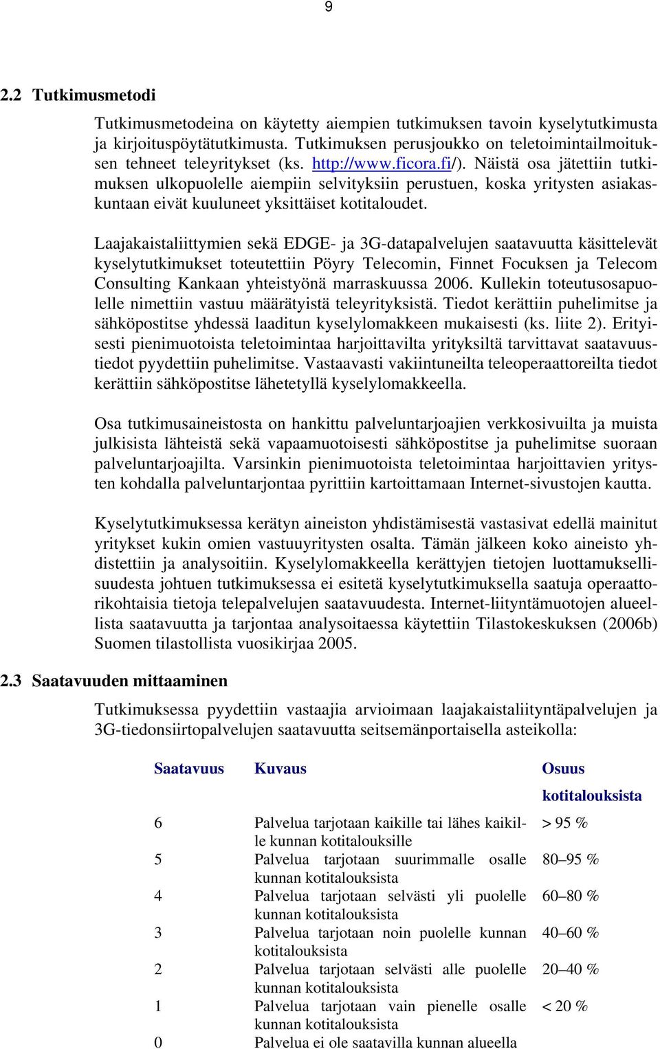 Näistä osa jätettiin tutkimuksen ulkopuolelle aiempiin selvityksiin perustuen, koska yritysten asiakaskuntaan eivät kuuluneet yksittäiset kotitaloudet.