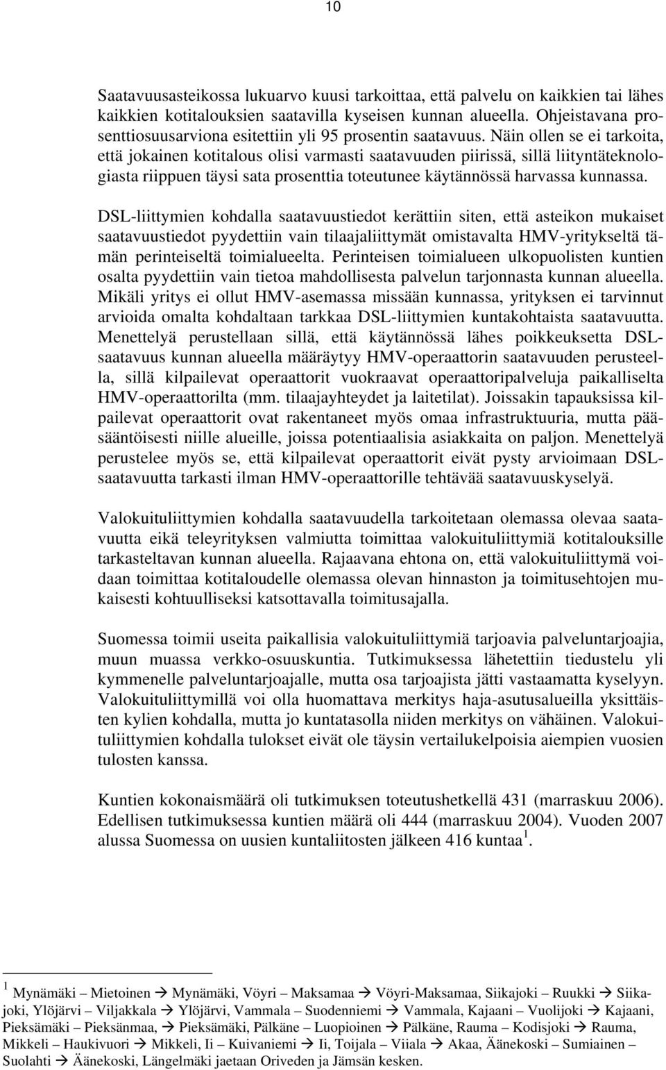 Näin ollen se ei tarkoita, että jokainen kotitalous olisi varmasti saatavuuden piirissä, sillä liityntäteknologiasta riippuen täysi sata prosenttia toteutunee käytännössä harvassa kunnassa.