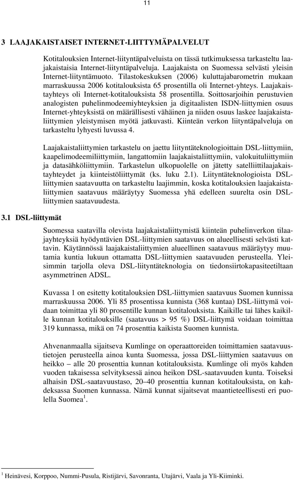Laajakaistayhteys oli Internet-kotitalouksista 58 prosentilla.