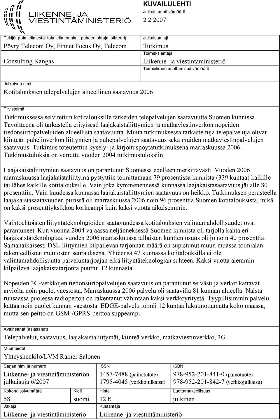 viestintäministeriö Toimielimen asettamispäivämäärä Julkaisun nimi Kotitalouksien telepalvelujen alueellinen saatavuus 2006 Tiivistelmä Tutkimuksessa selvitettiin kotitalouksille tärkeiden