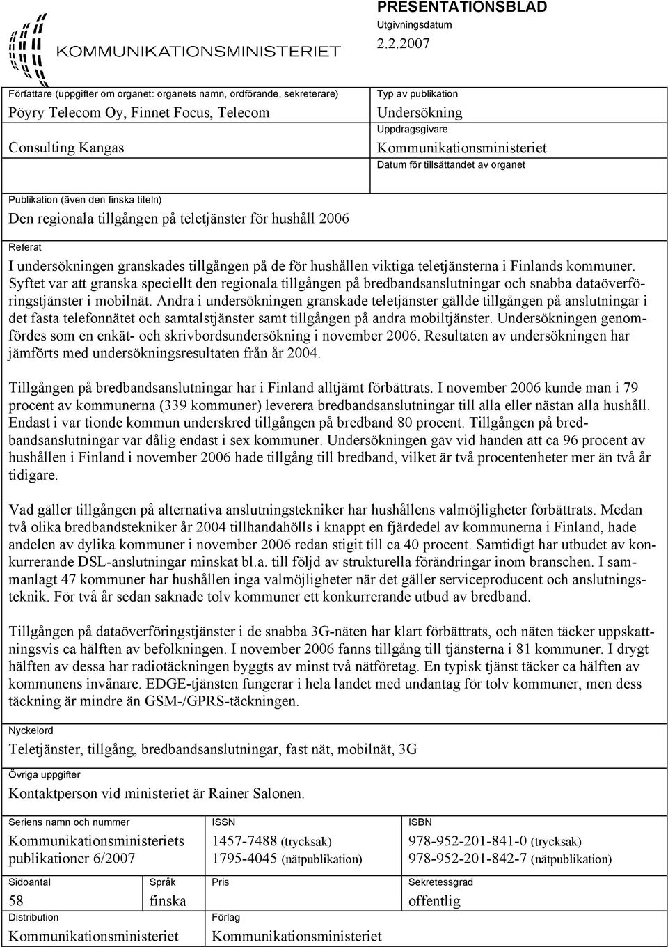 Kommunikationsministeriet Datum för tillsättandet av organet Publikation (även den finska titeln) Den regionala tillgången på teletjänster för hushåll 2006 Referat I undersökningen granskades
