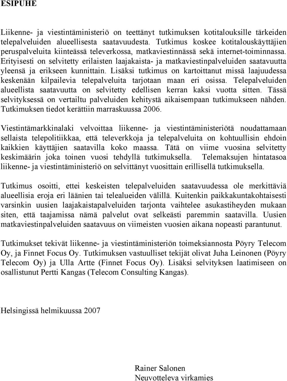 Erityisesti on selvitetty erilaisten laajakaista- ja matkaviestinpalveluiden saatavuutta yleensä ja erikseen kunnittain.
