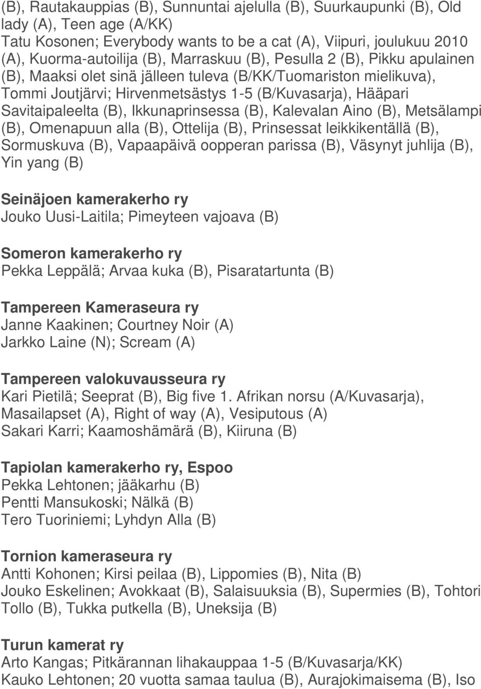 Ikkunaprinsessa (B), Kalevalan Aino (B), Metsälampi (B), Omenapuun alla (B), Ottelija (B), Prinsessat leikkikentällä (B), Sormuskuva (B), Vapaapäivä oopperan parissa (B), Väsynyt juhlija (B), Yin