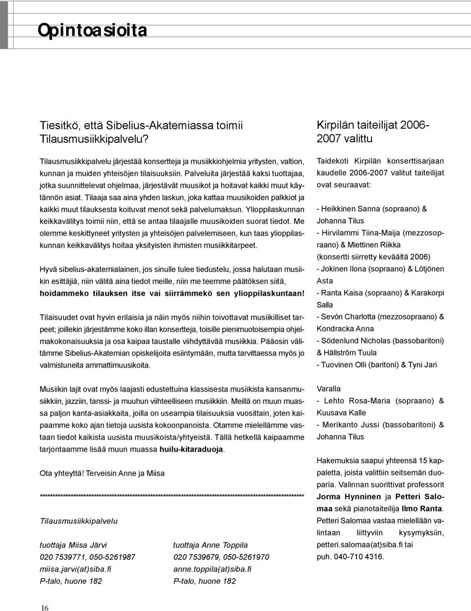 Palveluita järjestää kaksi tuottajaa, jotka suunnittelevat ohjelmaa, järjestävät muusikot ja hoitavat kaikki muut käytännön asiat.