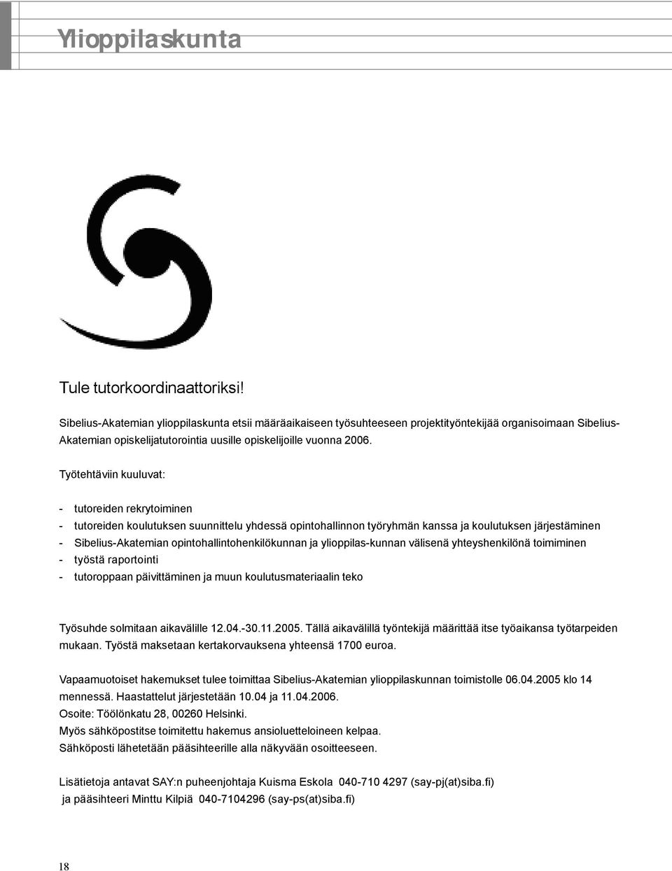 Työtehtäviin kuuluvat: - tutoreiden rekrytoiminen - tutoreiden koulutuksen suunnittelu yhdessä opintohallinnon työryhmän kanssa ja koulutuksen järjestäminen - Sibelius-Akatemian