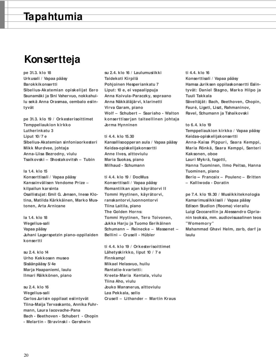 Orkesterisoittimet Temppeliaukion kirkko Lutherinkatu 3 Liput 10/7 e Sibelius-Akatemian sinfoniaorkesteri Mikk Murdvee, johtaja Anna-Liisa Bezrodny, viulu Tsaikovski Shostakovitsh Tubin la 1.4.